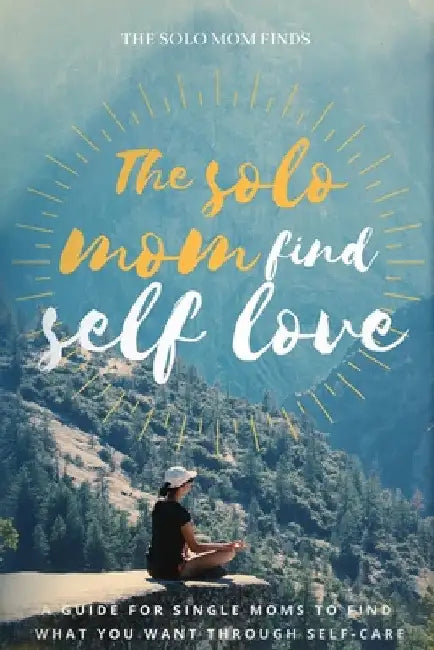 The solo Mom Finds Self Love by The Solo Mom Finds