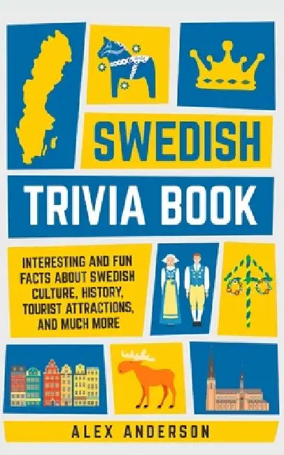 Swedish Trivia Book: Interesting and Fun Facts About Swedish Culture, History, Tourist Attractions, and Much More by Alex Anderson