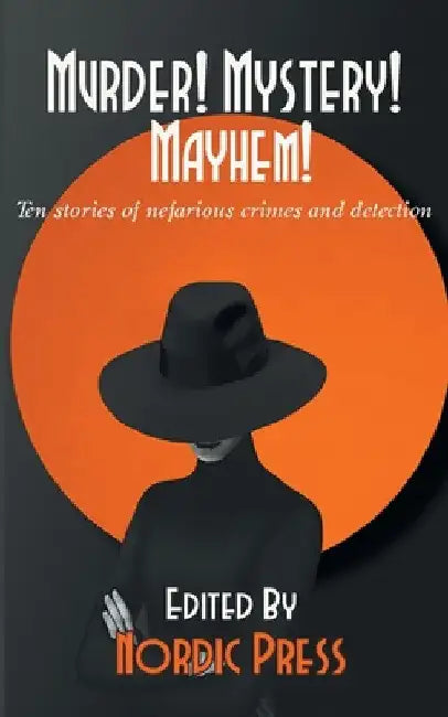 Murder! Mystery! Mayhem: Ten stories of nefarious crimes and detection by Tim Mendees