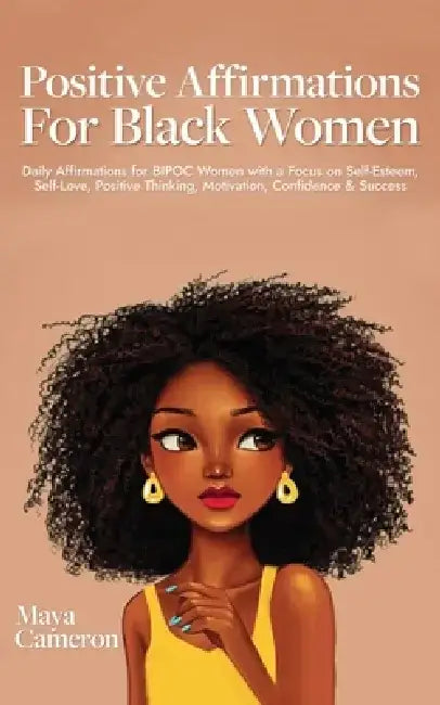 Positive Affirmations for Black Women: Daily Affirmations for BIPOC Women with a Focus on Self-Esteem, Self-Love, Positive Thinking, Motivation, Confi by Maya Cameron