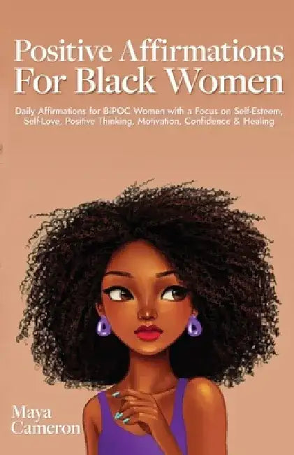 Positive Affirmations for Black Women: Daily Affirmations for BIPOC Women with a Focus on Self-Esteem, Self-Love, Positive Thinking, Motivation, Confi by Maya Cameron