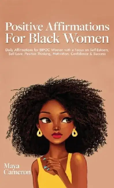 Positive Affirmations for Black Women: Daily Affirmations for BIPOC Women with a Focus on Self-Esteem, Self-Love, Positive Thinking, Motivation, Confi by Maya Cameron