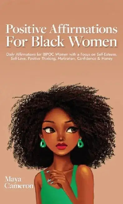 Positive Affirmations for Black Women: Daily Affirmations for BIPOC Women with a Focus on Self-Esteem, Self-Love, Positive Thinking, Motivation, Confi by Maya Cameron