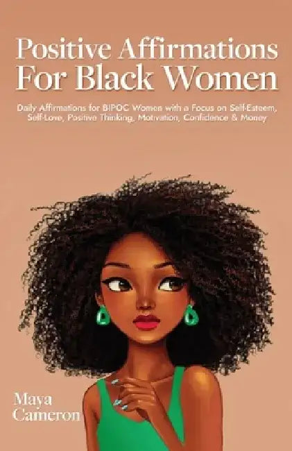 Positive Affirmations for Black Women: Daily Affirmations for BIPOC Women with a Focus on Self-Esteem, Self-Love, Positive Thinking, Motivation, Confi by Maya Cameron