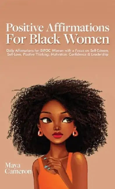 Positive Affirmations for Black Women: Daily Affirmations for BIPOC Women with a Focus on Self-Esteem, Self-Love, Positive Thinking, Motivation, Confi by Maya Cameron