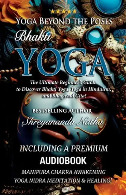 Yoga Beyond the Poses - Bhakti Yoga. Including A Premium Audiobook: Yoga Nidra Meditation - Manipura Chakra Awakening And Healing!: The Ultimate Begin by Shreyananda Natha