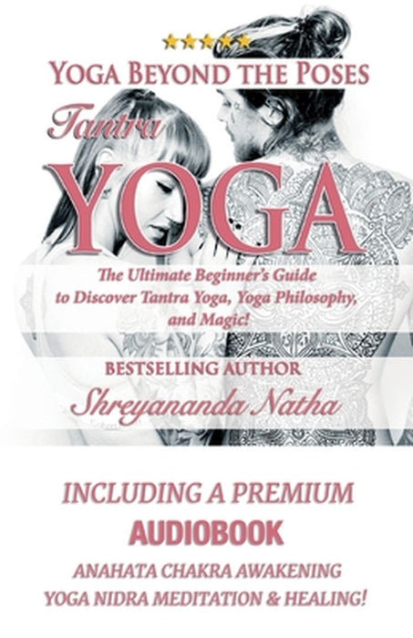 Yoga Beyond the Poses - Tantra Yoga: Yoga Nidra Meditation - Anahata Chakra Awakening And Healing. The Ultimate Beginner's Guide to Discover Tantra Yo by Shreyananda Natha