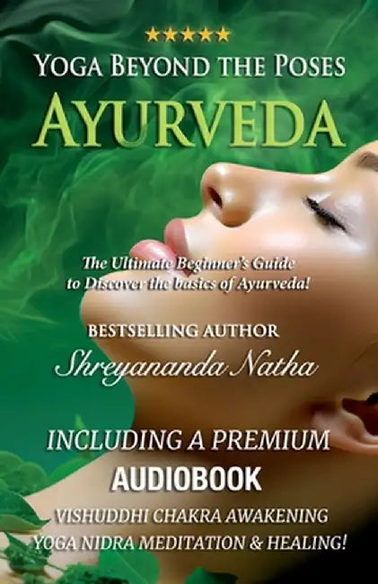 Yoga Beyond the Poses - Ayurveda: The Ultimate Beginner's Guide to Discover the basics of Ayurveda! by Shreyananda Natha