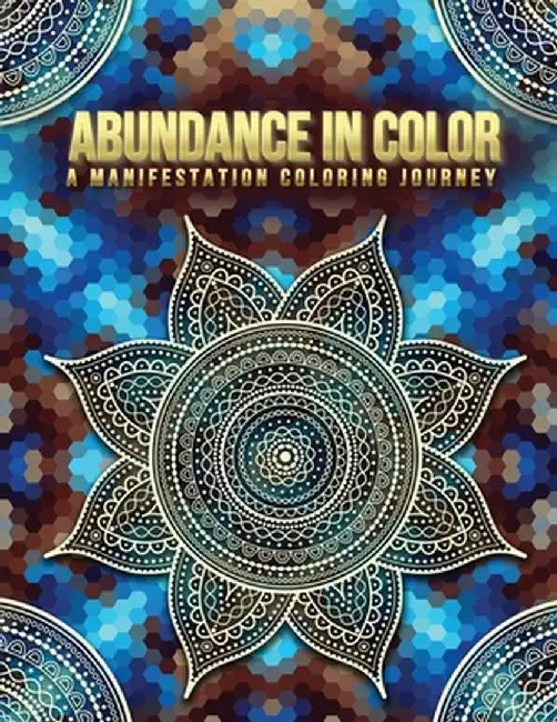 Abundance in Color: A Manifestation Coloring Journey. Law of Attraction Exercises- Affirmations-Vision Boards & Mandala Patterns Coloring by Luna Sparkle