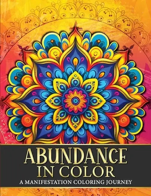 Abundance in Color: A Manifestation Coloring Journey. Law of Attraction Exercises Affirmations Vision Boards & Beautiful Mandala Patterns by Luna Sparkle