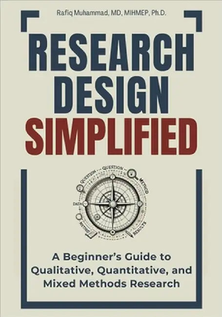 Research Design Simplified: A Beginner's Guide to Qualitative, Quantitative, and Mixed Methods Research by Muhammad, Rafiq