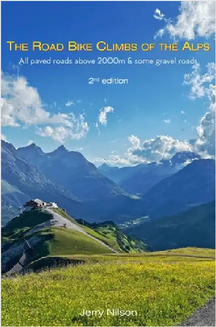 The Road Bike Climbs of the Alps: All paved roads above 2000m & some gravel roads by Jerry Nilson