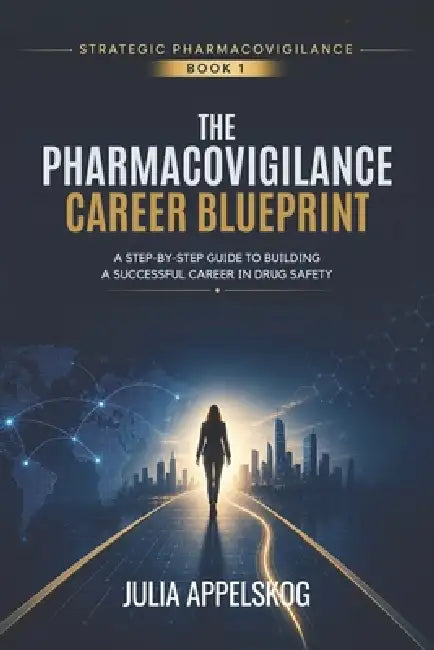 The Pharmacovigilance Career Blueprint: A Step-by-Step Guide to Building a Successful Career in Drug Safety by Julia Appelskog