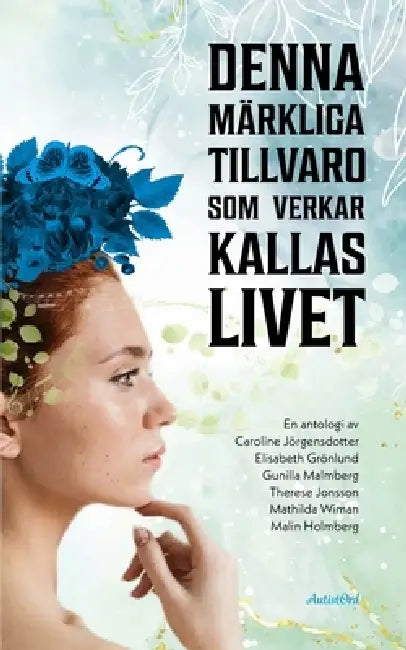 Denna märkliga tillvaro som verkar kallas livet by Elisabeth Grönlund, Malin Holmberg, Therese Jonsson