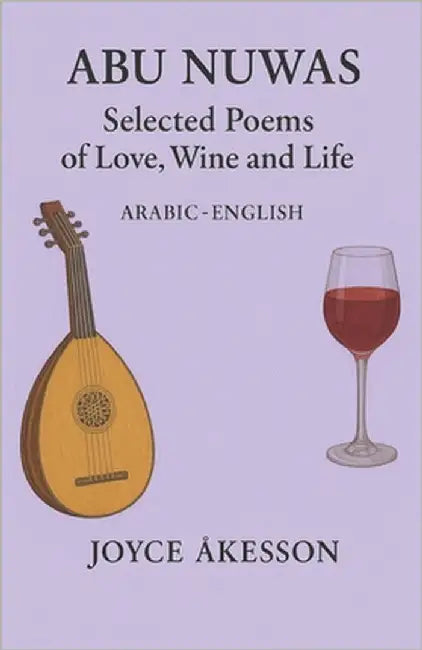 Abu Nuwas: Selected Poems of Love, Wine and Life by Åkesson, Joyce