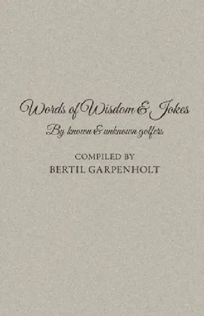 Words of Wisdom & Jokes: By known & unknown golfers by Bertil Garpenholt