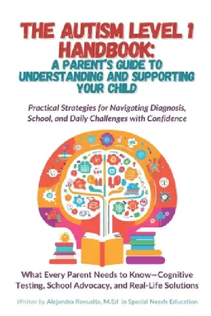 The Autism Level 1 Handbook: A Parent's Guide to Understanding and Supporting Your Child: Practical Strategies for Navigating Diagnosis, School, & Dai by Alejandra Revuelta de Feo