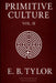 Primitive Culture - Volume Two: Researches into the development of mythology, philosophy, religion, language, art, and custom (Fourth Edition) by Edward Burnett Tylor, Nikolas Arhem