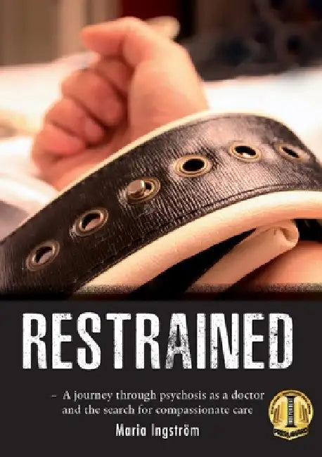 Restrained: A Journey Through Psychosis as a Doctor and the Search for Compassionate Care by Maria Ingström