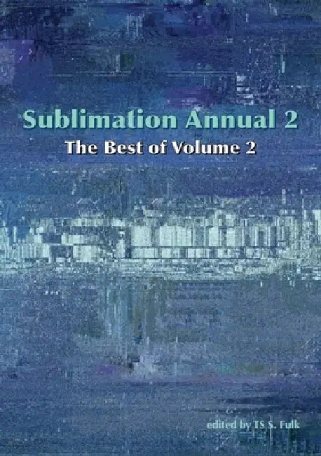 Sublimation Annual 2: The Best of Volume 2 by Ts S. Fulk, F. J. Bergmann, Trevor Wright