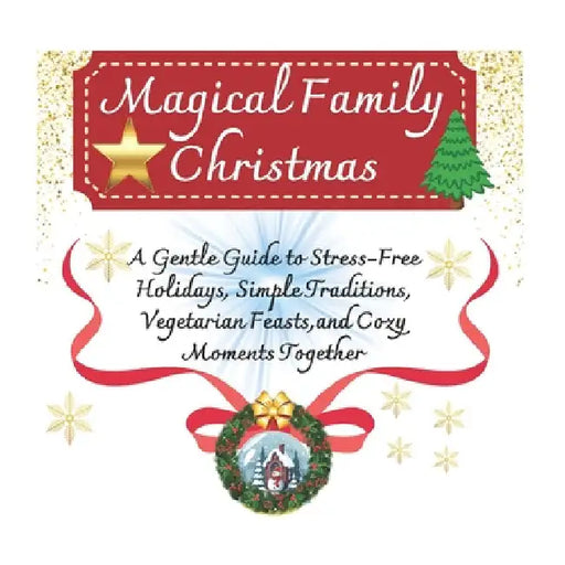 Magical Family Christmas: A Gentle Guide to Stress-Free Holidays, Simple Traditions, Vegetarian Feasts and Cozy Moments Together by My World