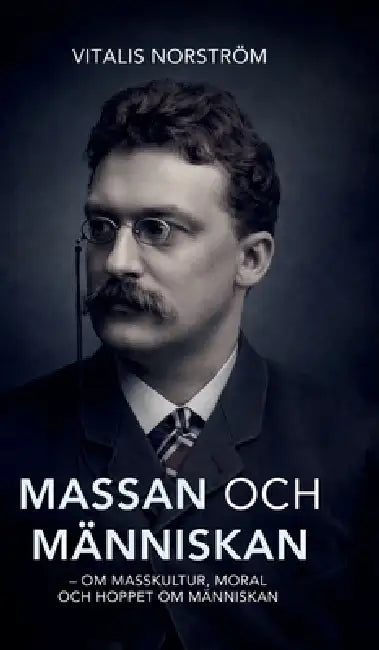 Massan och människan: - Om masskultur, moral och hoppet om människan by Vitalis Norström