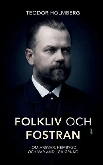 Folkliv och fostran: Om ansvar, hembygd och vår andliga grund by Teodor Holmberg