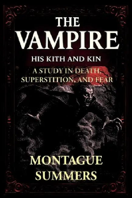 The Vampire-His Kith and Kin: A Study in Death, Superstition and Fear (Serpent Library Classics) by Montague Summers, Nikolas Arhem
