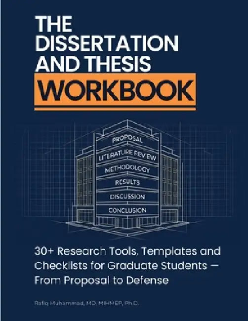 The Dissertation and Thesis Workbook: 30+ Research Tools, Templates and Checklists for Graduate Students - From Proposal to Defense by Rafiq Muhammad
