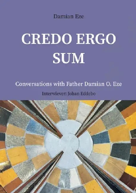 Credo Ergo Sum: Conversations with Father Damian O. Eze by Damian Eze, Bengt Malmgren