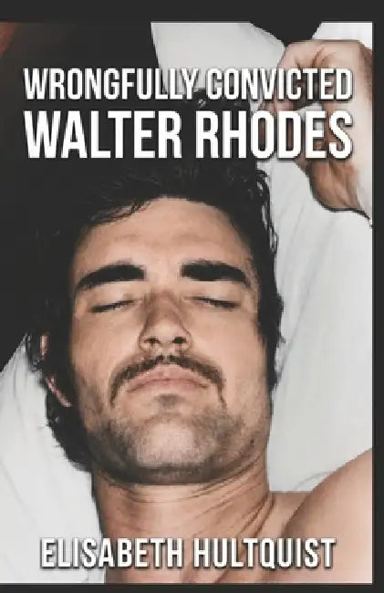 Wrongfully Convicted: Walter Rhodes by Elisabeth Hultquist