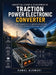 Conceptual Design & Development of Traction Power Electronic Converter: From Fundamentals to Modern Applications in Electric Vehicles and Railway Syst by Kamal Alomari