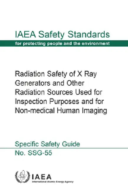 Radiation Safety of X Ray Generators and Other Radiation Sources Used for Inspection Purposes and for Non-Medical Human Imaging: IAEA Safety Standards by International Atomic Energy Agency