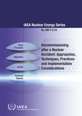 Decommissioning After a Nuclear Accident: Approaches, Techniques, Practices and Implementation Considerations: IAEA Nuclear Energy Series No. Nw-T-2.1 by International Atomic Energy Agency