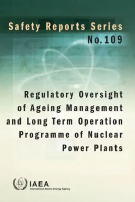 Regulatory Oversight of Ageing Management and Long Term Operation Programme of Nuclear Power Plants: Safety Reports Series No. 109 by International Atomic Energy Agency