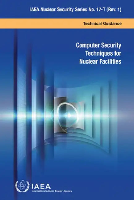 Computer Security Techniques for Nuclear Facilities: IAEA Nuclear Security Series No. 17-T (Rev. 1) by International Atomic Energy Agency