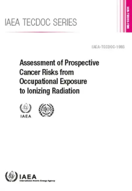 Assessment of Prospective Cancer Risks from Occupational Exposure to Ionizing Radiation: IAEA Tecdoc No 1985 by International Atomic Energy Agency