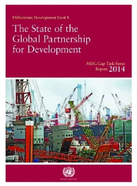 Mdg Gap Task Force Report 2014: The State of the Global Partnership for Development by United Nations