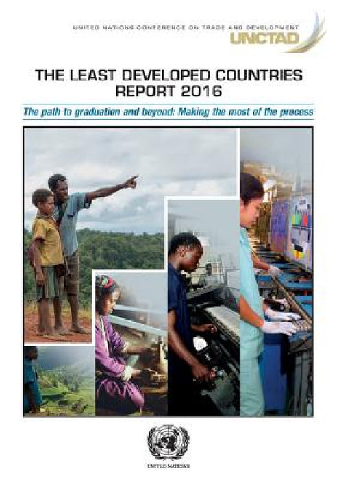 The Least Developed Countries Report 2016: The Path to Graduation and Beyond: Making the Most of the Process by United Nations Publications