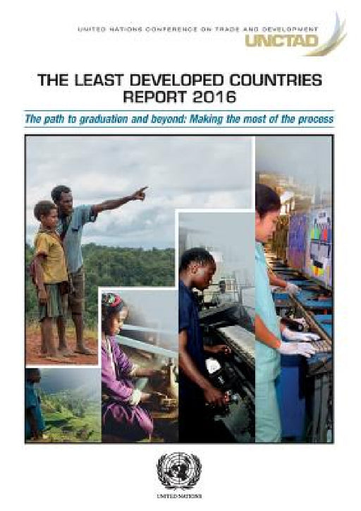 The Least Developed Countries Report 2016: The Path to Graduation and Beyond: Making the Most of the Process by United Nations Publications