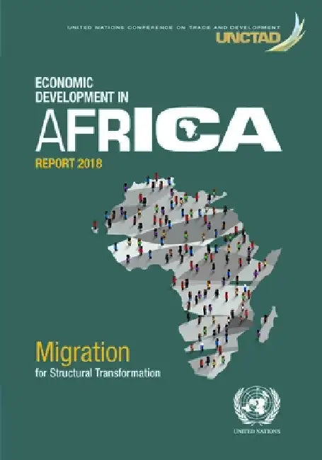 Economic Development in Africa Report 2018: Migration and Structural Transformation by United Nations
