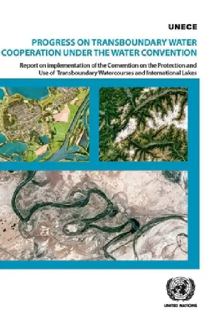 Progress on Transboundary Water Cooperation Under the Water Convention: Report on Implementation of the Convention on the Protection and Use of Transb by United Nations