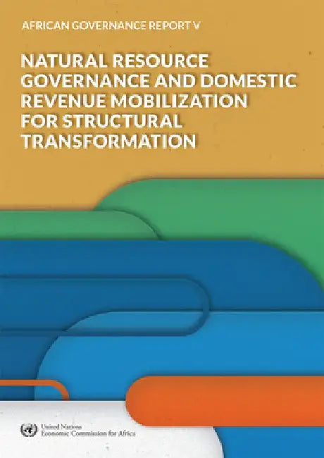 African Governance Report V - 2018: Natural Resource Governance and Domestic Revenue Mobilization for Structural Transformation by Maurice Williams