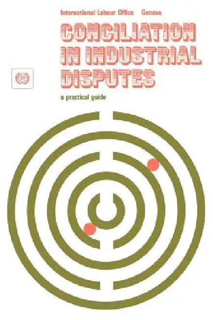 Conciliation in industrial disputes. A practical guide by Ilo