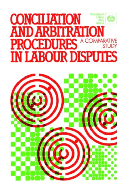 Conciliation and arbitration procedures in labour disputes. A comparative study by Ilo