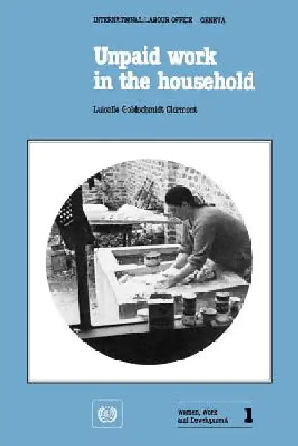Unpaid work in the household. A review of economic methods (Women, Work and Development 1) by Luisella Goldschmidt-Vermont
