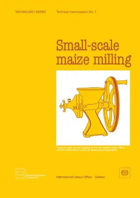 Small-Scale Maize Milling (Technology Series. Technical Memorandum No.7) by ILO