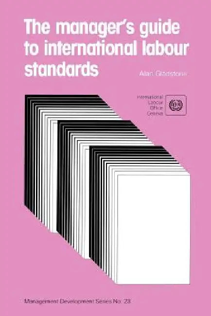 The manager's guide to international labour standards (Management Development Series No. 23) by Alan Gladstone