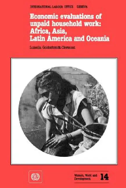 Economic evaluations of unpaid household work: Africa, Asia, Latin America and Oceania (Women, Work and Development No. 14) by Luisella Goldschmidt-Vermont