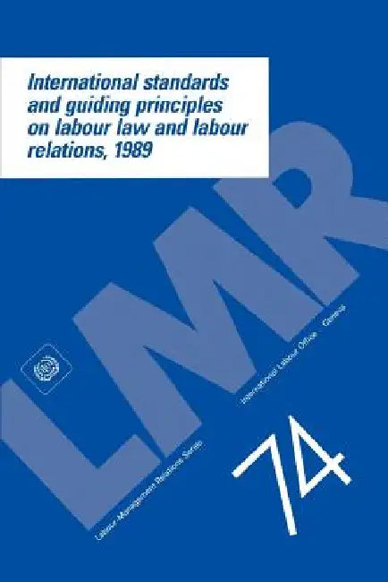 International standards and guiding principles on labour law and labour relations, 1989 by Ilo